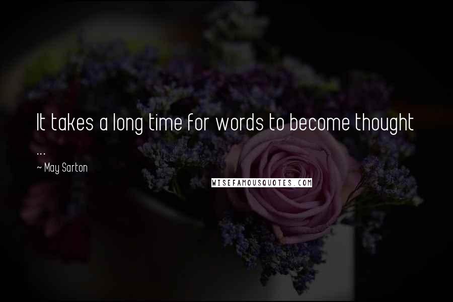May Sarton Quotes: It takes a long time for words to become thought ...