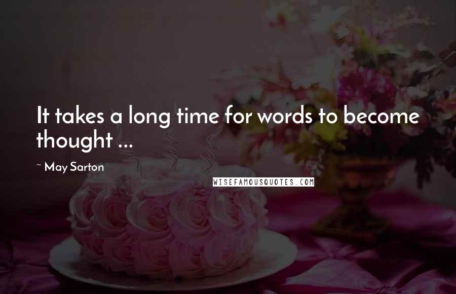 May Sarton Quotes: It takes a long time for words to become thought ...