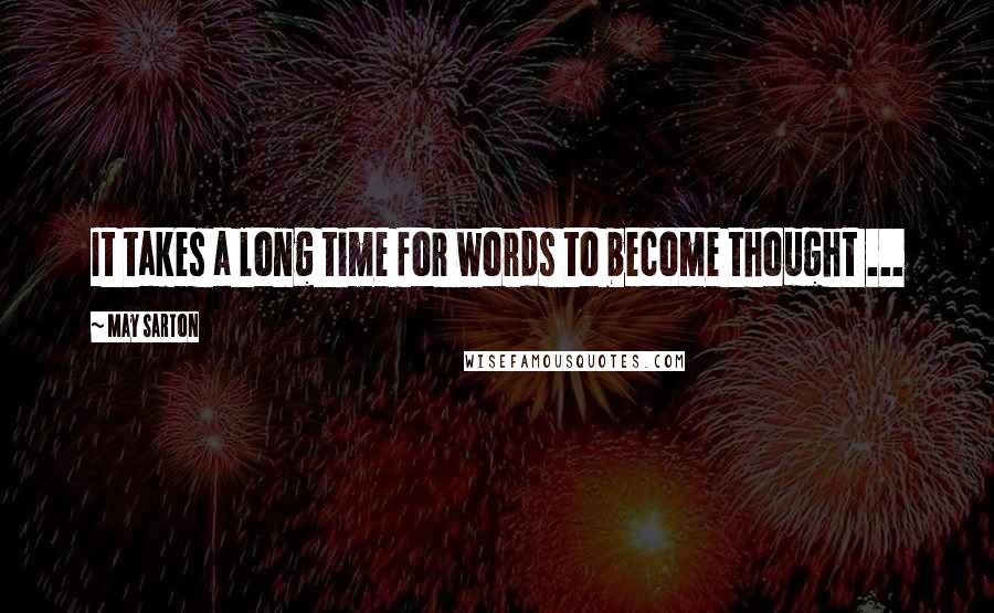 May Sarton Quotes: It takes a long time for words to become thought ...