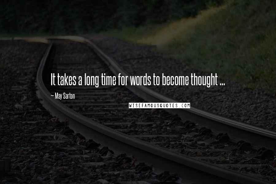 May Sarton Quotes: It takes a long time for words to become thought ...