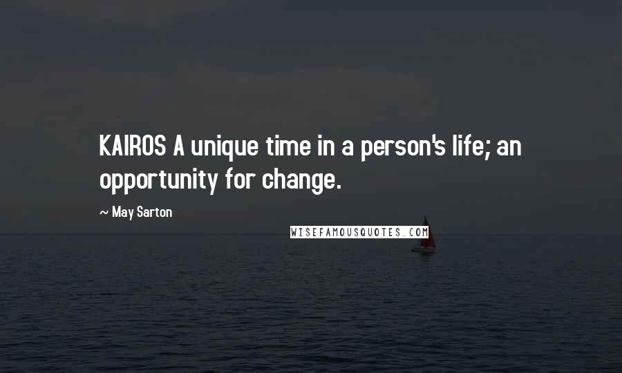 May Sarton Quotes: KAIROS A unique time in a person's life; an opportunity for change.