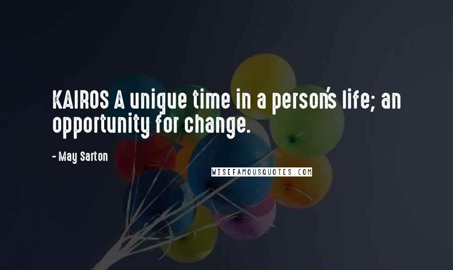 May Sarton Quotes: KAIROS A unique time in a person's life; an opportunity for change.