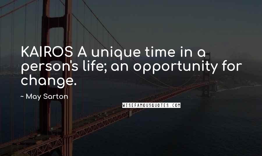 May Sarton Quotes: KAIROS A unique time in a person's life; an opportunity for change.