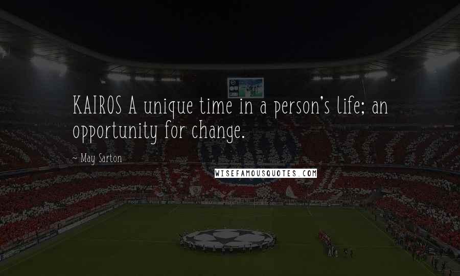 May Sarton Quotes: KAIROS A unique time in a person's life; an opportunity for change.