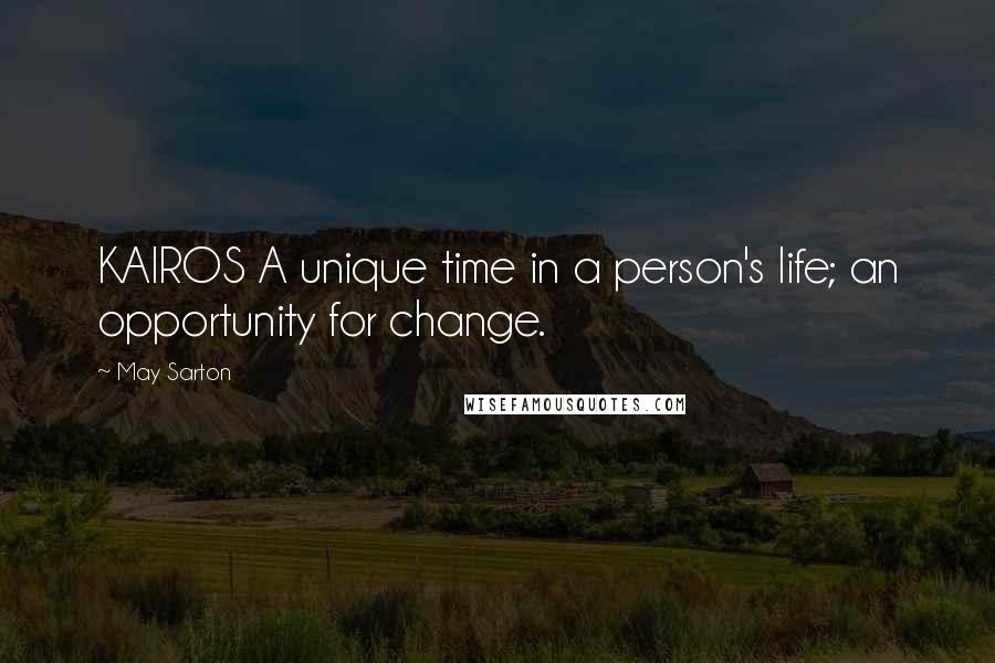 May Sarton Quotes: KAIROS A unique time in a person's life; an opportunity for change.