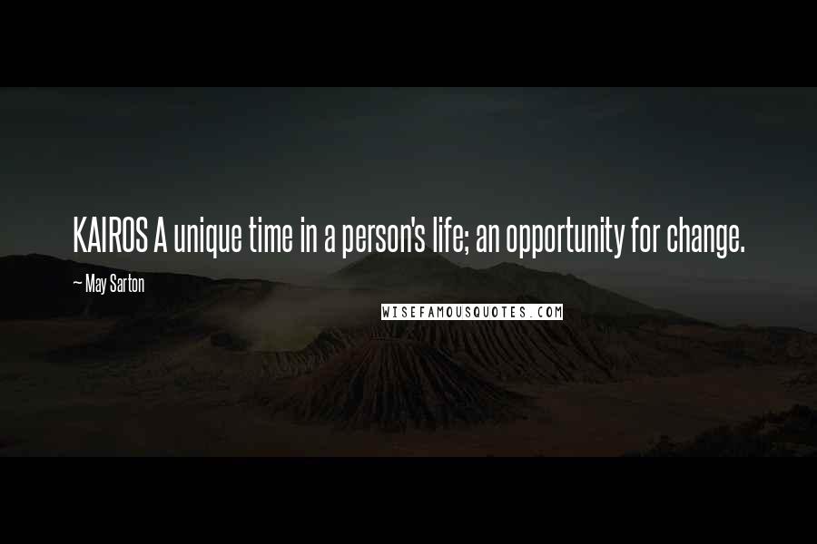 May Sarton Quotes: KAIROS A unique time in a person's life; an opportunity for change.