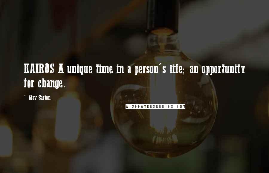 May Sarton Quotes: KAIROS A unique time in a person's life; an opportunity for change.