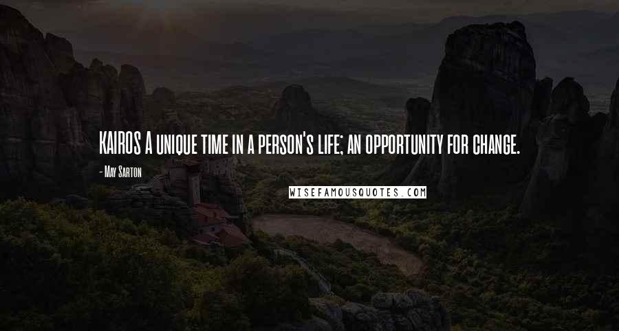 May Sarton Quotes: KAIROS A unique time in a person's life; an opportunity for change.