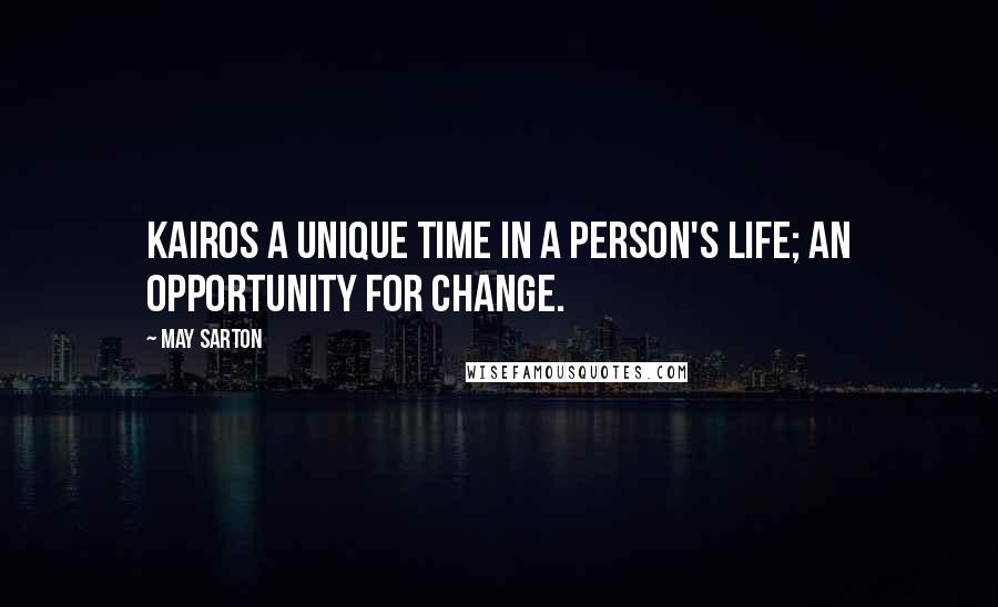 May Sarton Quotes: KAIROS A unique time in a person's life; an opportunity for change.