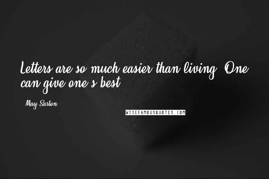 May Sarton Quotes: Letters are so much easier than living. One can give one's best.
