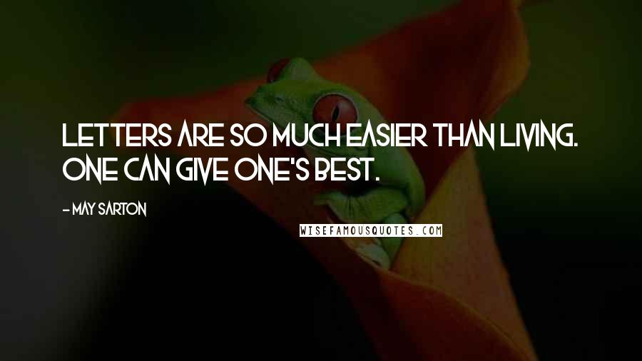 May Sarton Quotes: Letters are so much easier than living. One can give one's best.