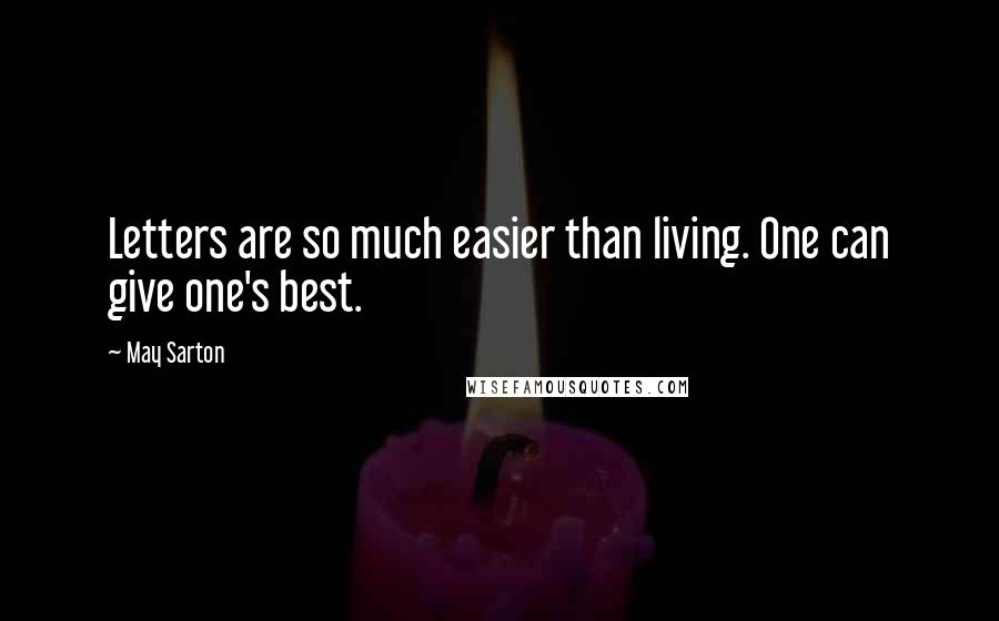 May Sarton Quotes: Letters are so much easier than living. One can give one's best.