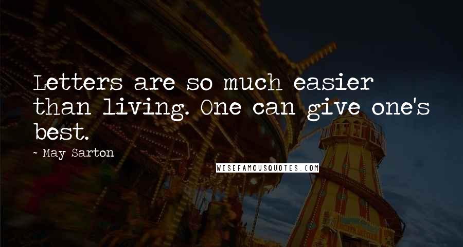 May Sarton Quotes: Letters are so much easier than living. One can give one's best.