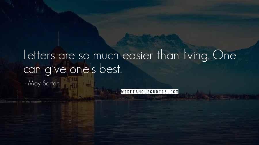 May Sarton Quotes: Letters are so much easier than living. One can give one's best.