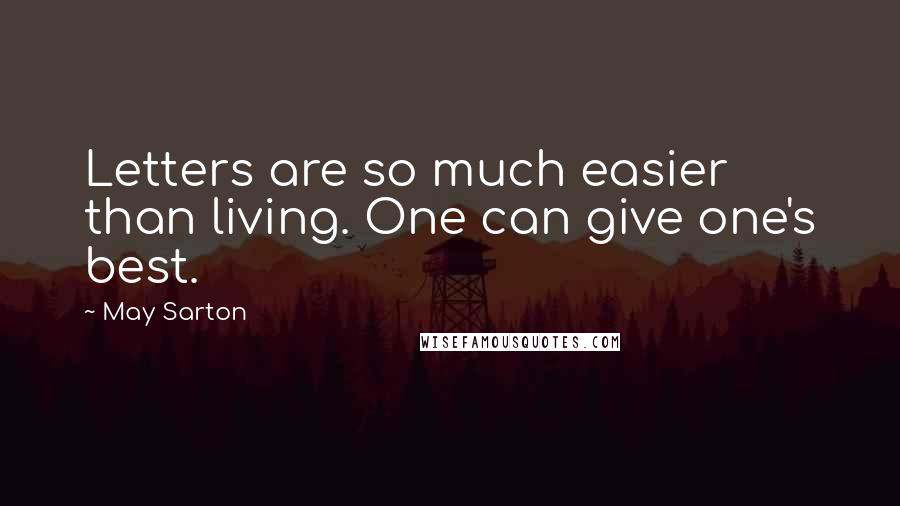 May Sarton Quotes: Letters are so much easier than living. One can give one's best.