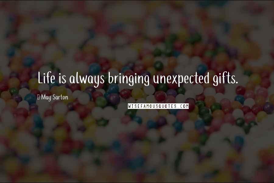 May Sarton Quotes: Life is always bringing unexpected gifts.