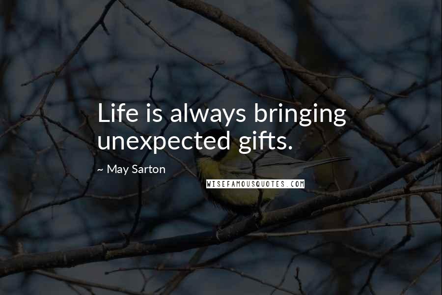 May Sarton Quotes: Life is always bringing unexpected gifts.