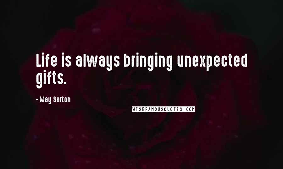 May Sarton Quotes: Life is always bringing unexpected gifts.