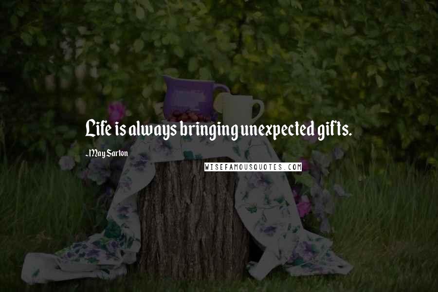 May Sarton Quotes: Life is always bringing unexpected gifts.