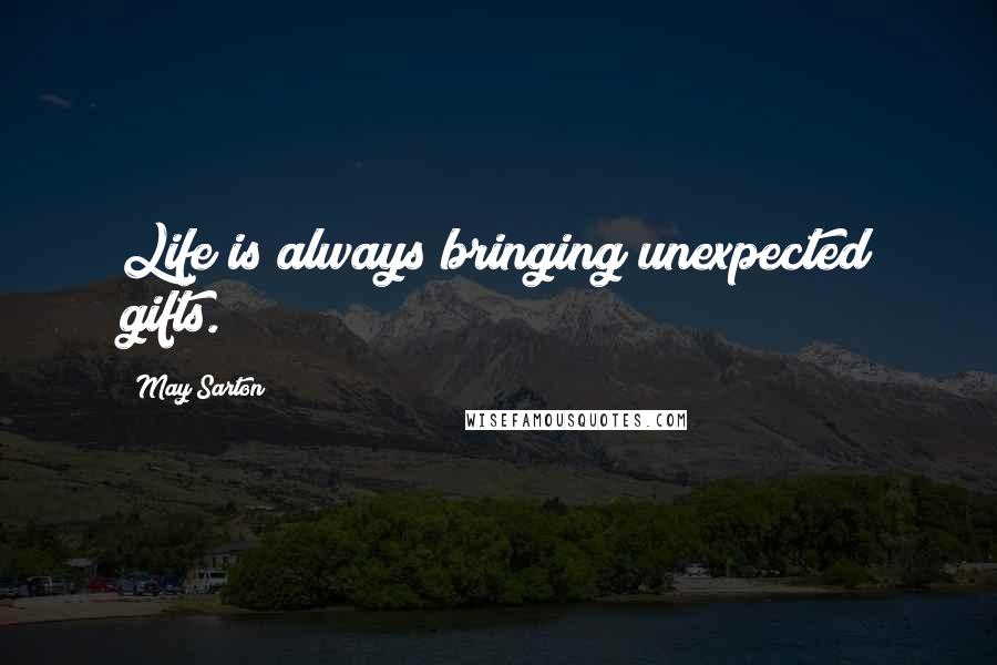 May Sarton Quotes: Life is always bringing unexpected gifts.