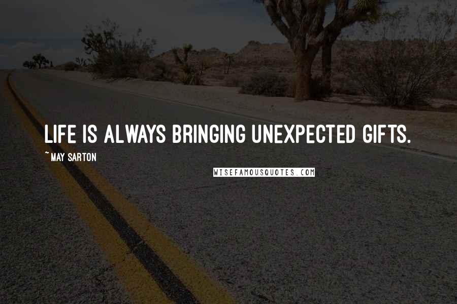 May Sarton Quotes: Life is always bringing unexpected gifts.