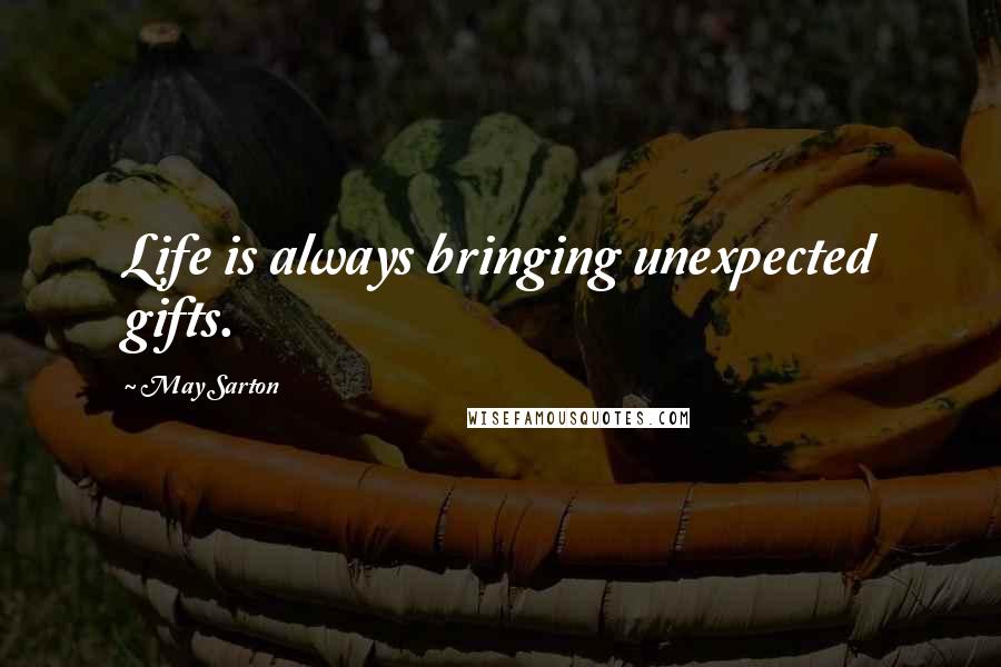 May Sarton Quotes: Life is always bringing unexpected gifts.