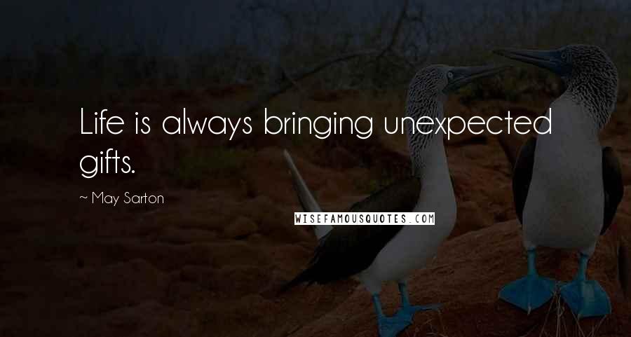 May Sarton Quotes: Life is always bringing unexpected gifts.