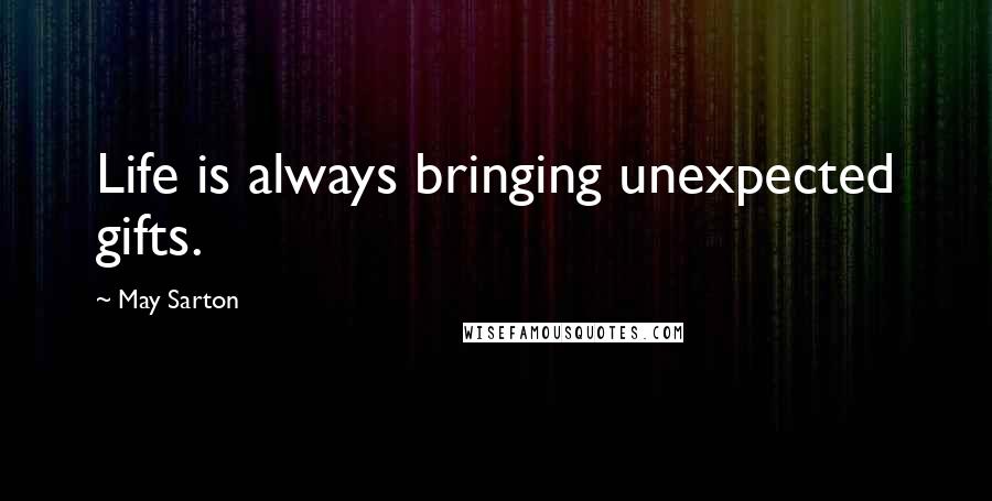 May Sarton Quotes: Life is always bringing unexpected gifts.