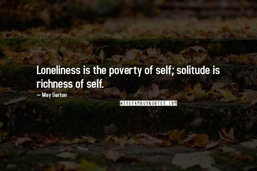May Sarton Quotes: Loneliness is the poverty of self; solitude is richness of self.