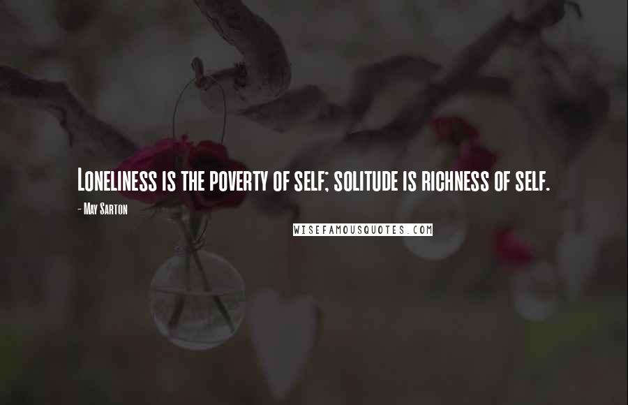 May Sarton Quotes: Loneliness is the poverty of self; solitude is richness of self.