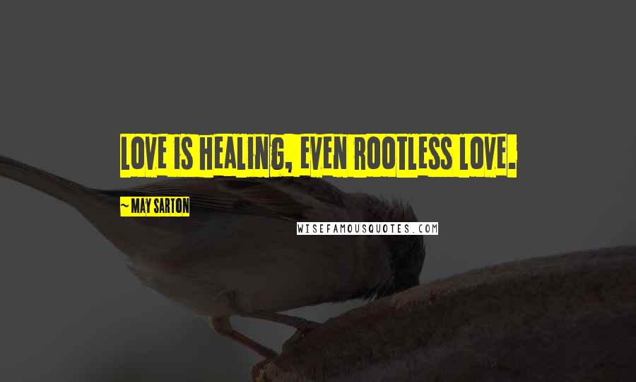 May Sarton Quotes: Love is healing, even rootless love.
