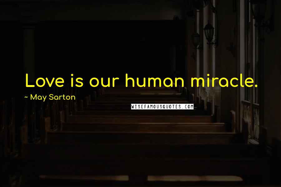 May Sarton Quotes: Love is our human miracle.