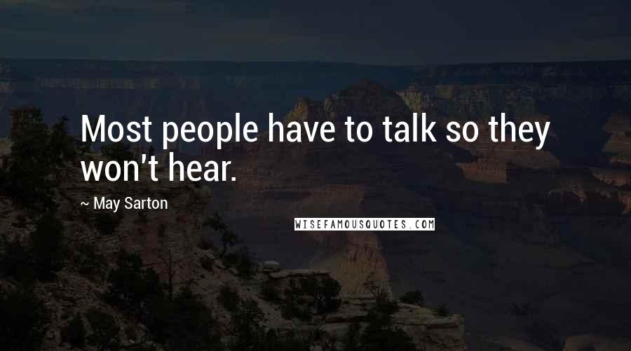 May Sarton Quotes: Most people have to talk so they won't hear.