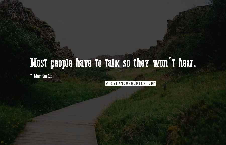 May Sarton Quotes: Most people have to talk so they won't hear.