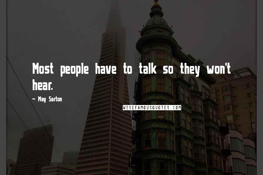May Sarton Quotes: Most people have to talk so they won't hear.
