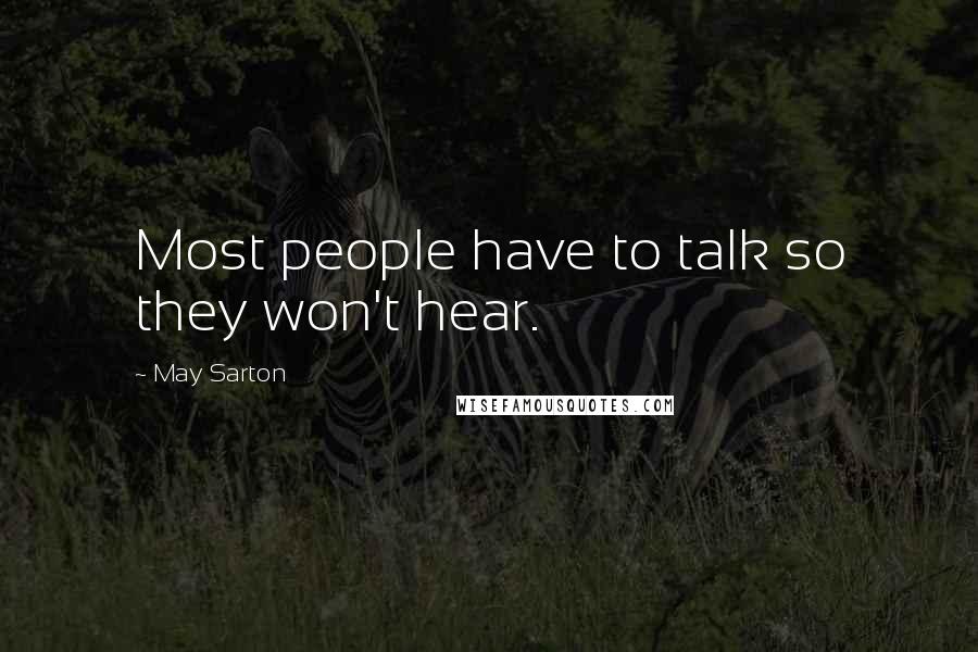May Sarton Quotes: Most people have to talk so they won't hear.