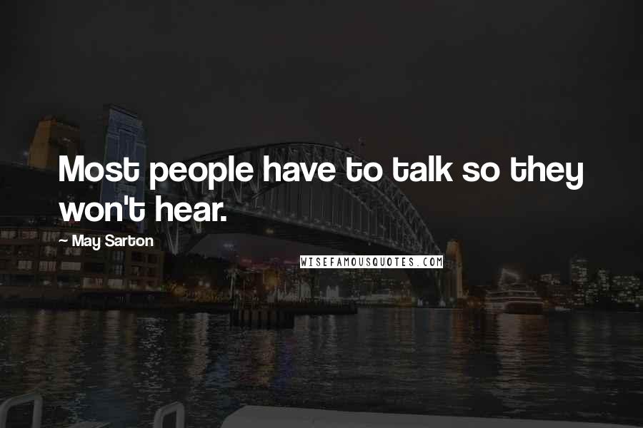 May Sarton Quotes: Most people have to talk so they won't hear.