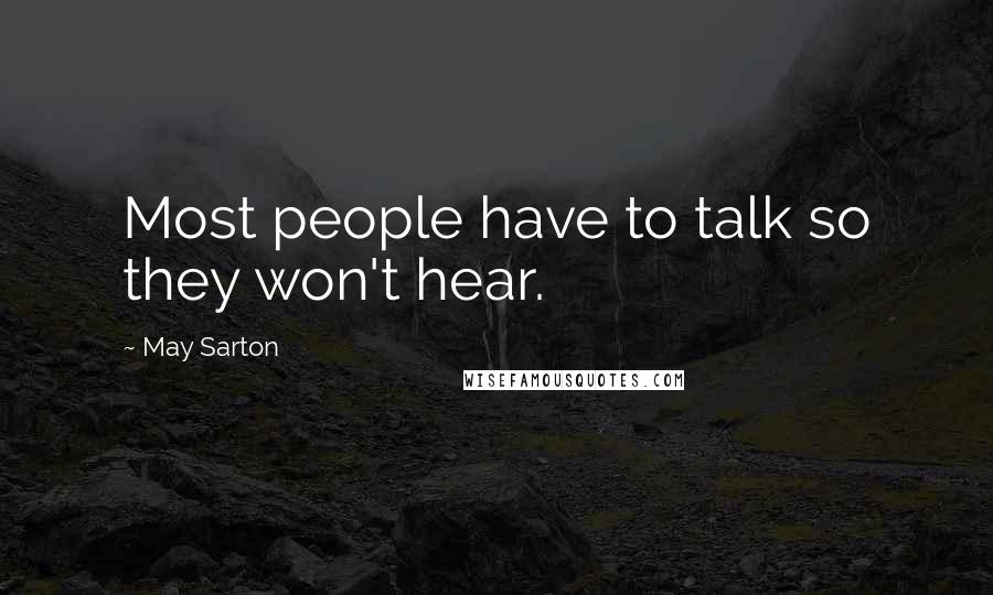 May Sarton Quotes: Most people have to talk so they won't hear.