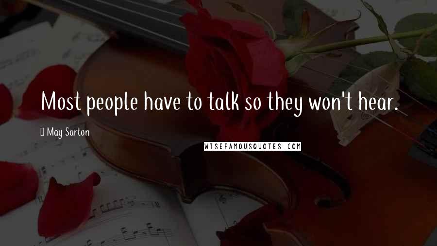 May Sarton Quotes: Most people have to talk so they won't hear.