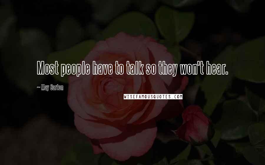 May Sarton Quotes: Most people have to talk so they won't hear.