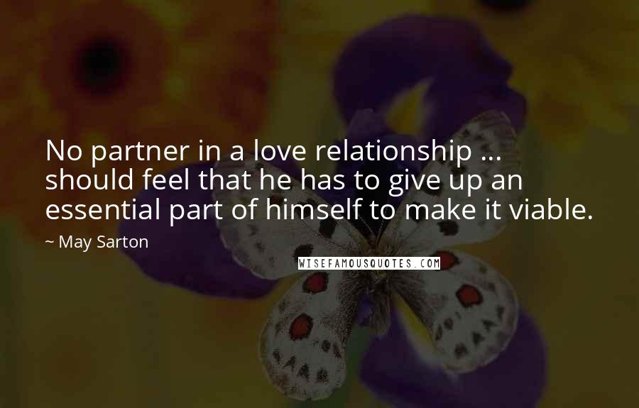 May Sarton Quotes: No partner in a love relationship ... should feel that he has to give up an essential part of himself to make it viable.