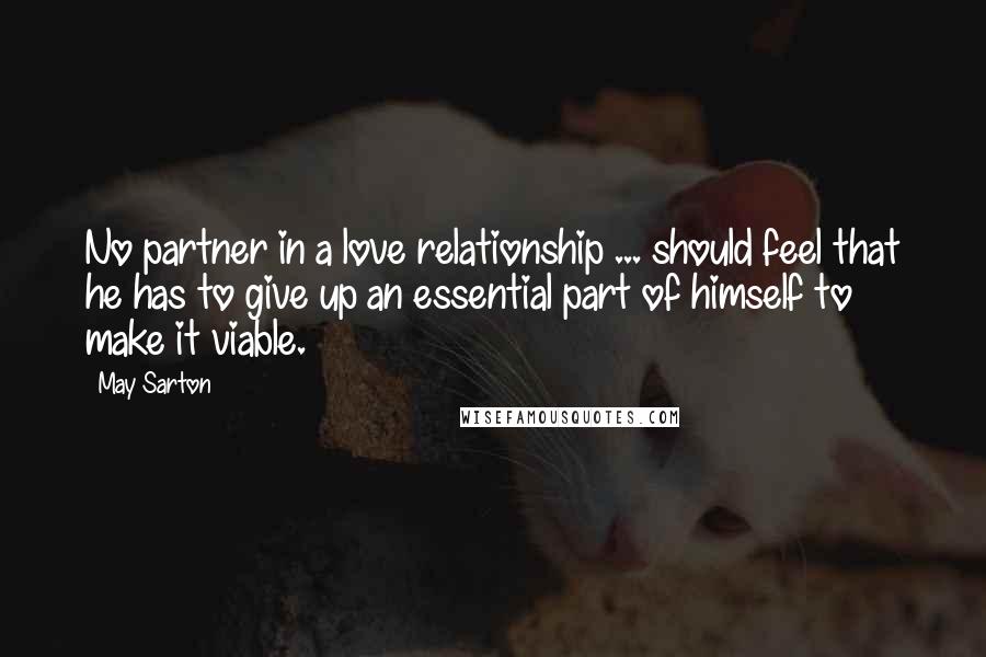 May Sarton Quotes: No partner in a love relationship ... should feel that he has to give up an essential part of himself to make it viable.