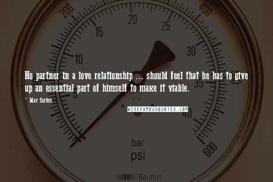 May Sarton Quotes: No partner in a love relationship ... should feel that he has to give up an essential part of himself to make it viable.