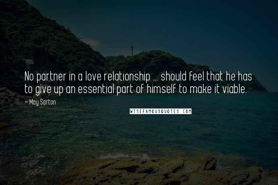 May Sarton Quotes: No partner in a love relationship ... should feel that he has to give up an essential part of himself to make it viable.