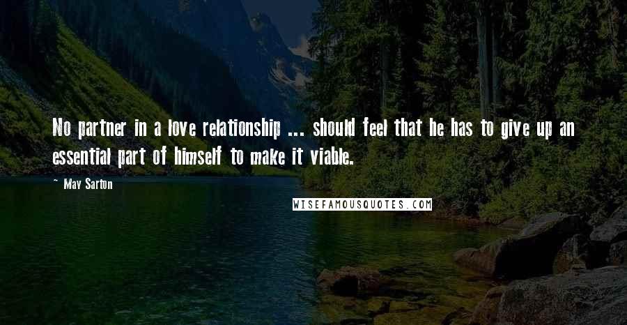 May Sarton Quotes: No partner in a love relationship ... should feel that he has to give up an essential part of himself to make it viable.