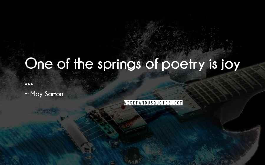 May Sarton Quotes: One of the springs of poetry is joy ...