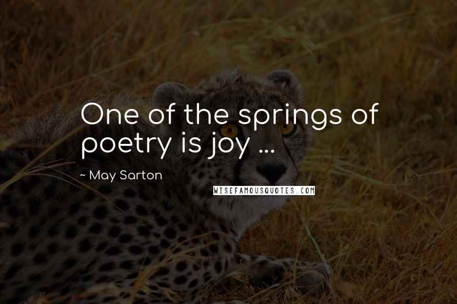 May Sarton Quotes: One of the springs of poetry is joy ...