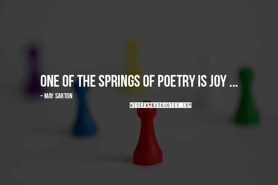 May Sarton Quotes: One of the springs of poetry is joy ...