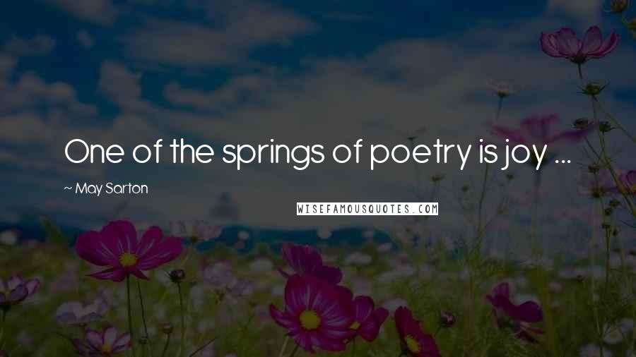 May Sarton Quotes: One of the springs of poetry is joy ...