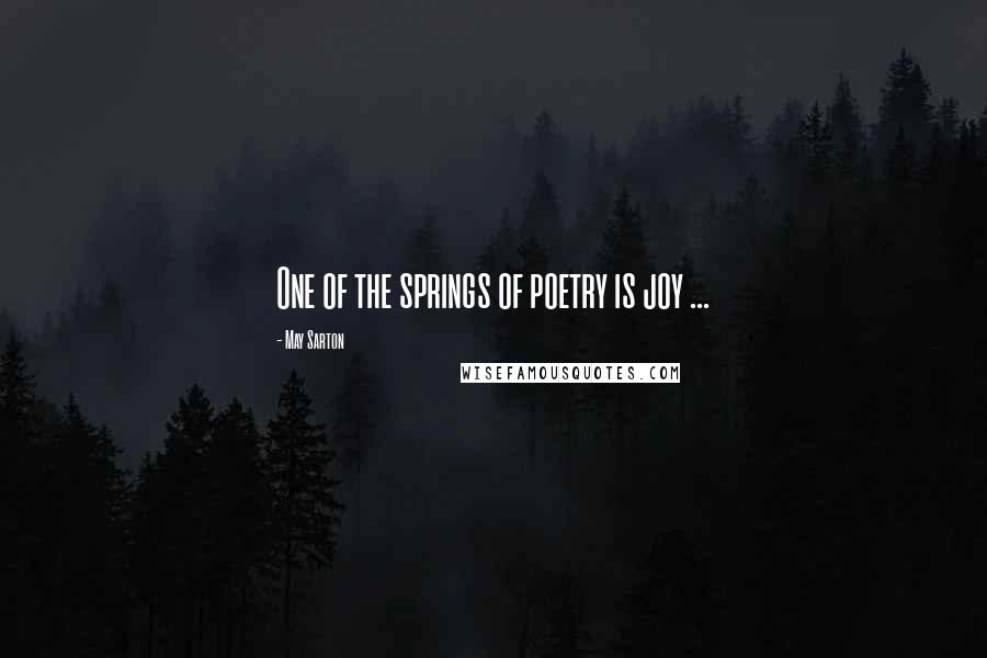 May Sarton Quotes: One of the springs of poetry is joy ...